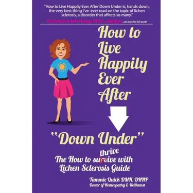 How to Live Happily Ever After "Down Under": The How To Thrive With Lichen Sclerosis Guide