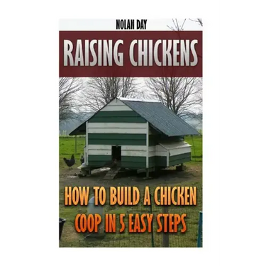 Raising Chickens: How To Build A Chicken Coop In 5 Easy Steps