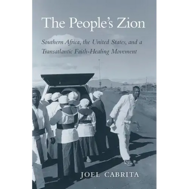 People's Zion: Southern Africa, the United States, and a Transatlantic Faith-Healing Movement