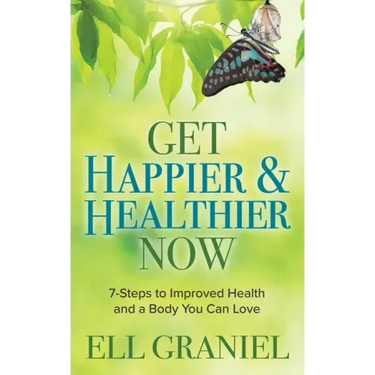 Get Happier & Healthier Now: 7-Steps to Improved Health & a Body You Can Love