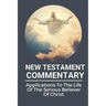 New Testament Commentary: Applications To The Life Of The Serious Believer Of Christ: The Book About Jesus Word In New Testament
