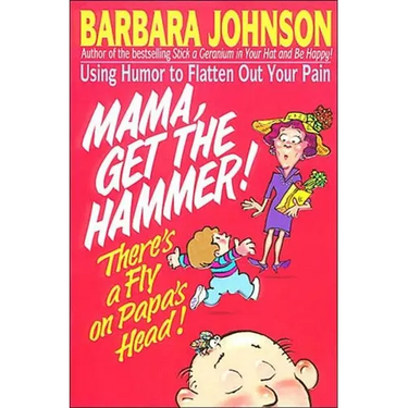 A Mama Get the Hammer! There's a Fly on Papa's Head!: Coping with Pain and Managing Stress Through Humor and Laughter