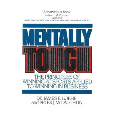 Mentally Tough: The Principles of Winning at Sports Applied to Winning in Business