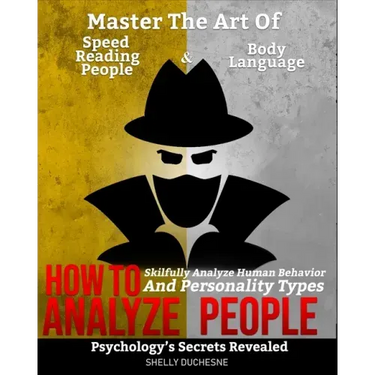 How To Analyze People: Psychology's Secrets Revealed - Master The Art Of Speed Reading People And Body Language - Skillfully Analyze Human Be