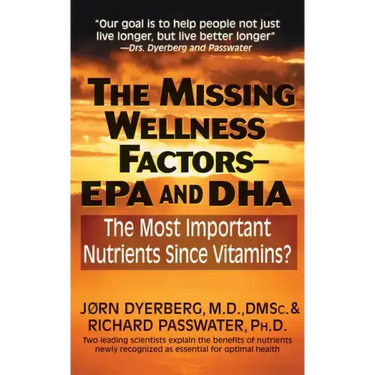 The Missing Wellness Factors: EPA and Dha: The Most Important Nutrients Since Vitamins?