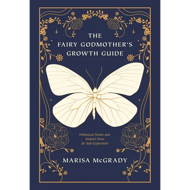 The Fairy Godmother's Growth Guide: Whimsical Poems and Radical Prose for Self-Exploration