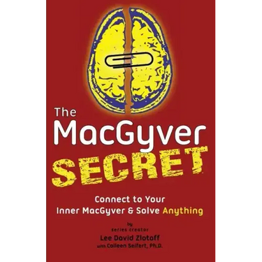 The MacGyver Secret: Connect to Your Inner MacGyver And Solve Anything