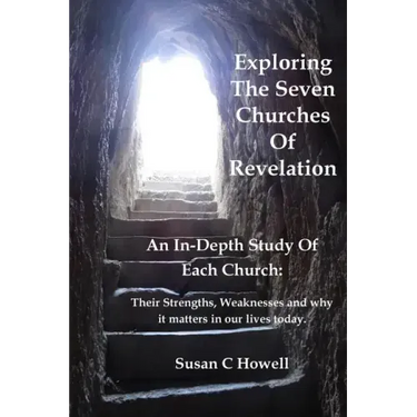 Exploring The Seven Churches of Revelation: An In-Depth Study of Each Church: Their Strengths, Weaknesses and why it matters in our lives today.