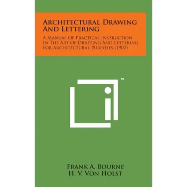 Architectural Drawing and Lettering: A Manual of Practical Instruction in the Art of Drafting and Lettering for Architectural Purposes (1907)