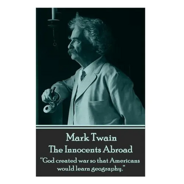 Mark Twain - The Innocents Abroad: "God created war so that Americans would learn geography."