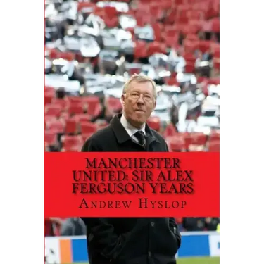 Manchester United: Sir Alex Ferguson Years: Re-Live The Rollercoaster