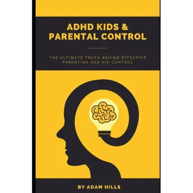 ADHD Kids & Parental Control: The Ultimate truth behind effective parenting and kid control