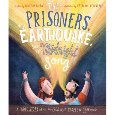 The Prisoners, the Earthquake, and the Midnight Song Storybook: A True Story about How God Uses People to Save People