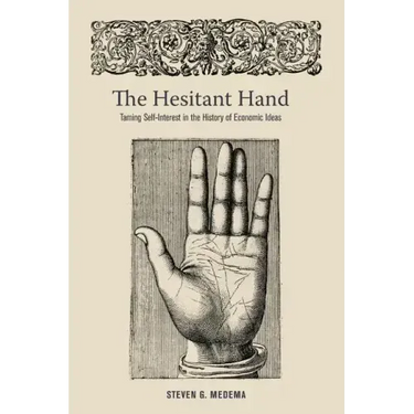 The Hesitant Hand: Taming Self-Interest in the History of Economic Ideas