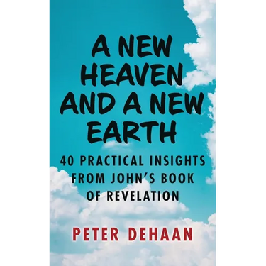 A New Heaven and a New Earth: 40 Practical Insights from John's Book of Revelation