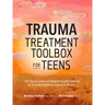 Trauma Treatment Toolbox for Teens: 144 Trauma-Informed Worksheets and Exercises to Promote Resilience, Growth & Healing