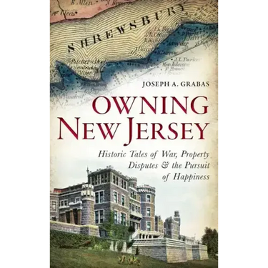 Owning New Jersey: Historic Tales of War, Property Disputes & the Pursuit of Happiness