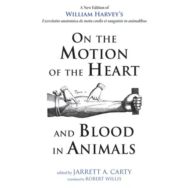 On the Motion of the Heart and Blood in Animals: A New Edition of William Harvey's Exercitatio Anatomica de Motu Cordis Et Sanguinis in Animalibus
