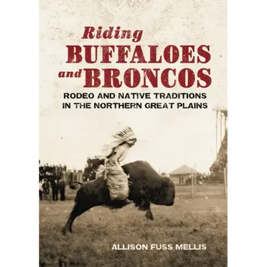 Riding Buffaloes and Broncos: Rodeo and Native Traditions in the Northern Great Plains