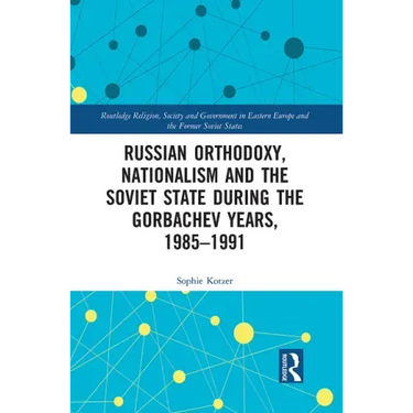 Russian Orthodoxy, Nationalism and the Soviet State During the Gorbachev Years, 1985-1991