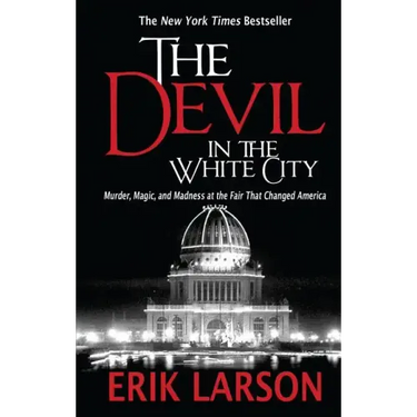 The Devil in the White City: Murder, Magic, and Madness at the Fair That Changed America