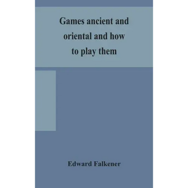 Games ancient and oriental and how to play them, being the games of the ancient Egyptians, the Hiera Gramme of the Greeks, the Ludus Latrunculorum of