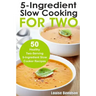 5 Ingredient Slow Cooking for Two: 50 Healthy Two-Serving 5 Ingredient Slow Cooker Recipes