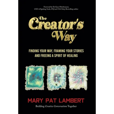 The Creator's Way: Finding Your Way, Framing Your Stories and Freeing a Spirit of Healing