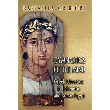 Gymnastics of the Mind: Greek Education in Hellenistic and Roman Egypt