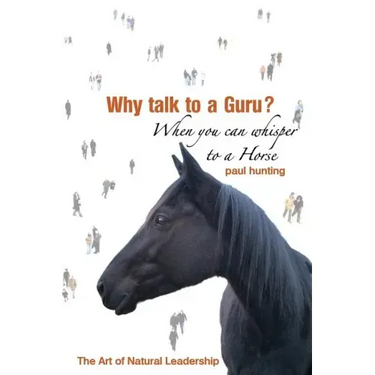 Art of Authentic Leadership. Why Talk to a Guru? When You Can Whisper to a Horse