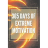 365 Days of Extreme Motivation: Powerful motivational book that will change your life to SUCCESS AND ABUNDANCE!