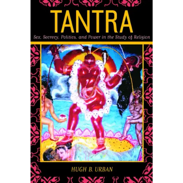 Tantra: Sex, Secrecy, Politics, and Power in the Study of Religion
