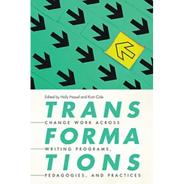 Transformations: Change Work Across Writing Programs, Pedagogies, and Practices