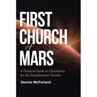 First Church of Mars: A Practical Guide to Christianity for the Interplanetary Traveler