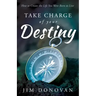 Take Charge of Your Destiny: How to Create the Life You Were Born to Live