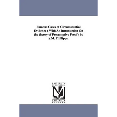 Famous Cases of Circumstantial Evidence: With An introduction On the theory of Presumptive Proof / by S.M. Phillipps.