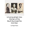 Unvanquished: How Women of the South Survived the Civil War: In Their Own Words