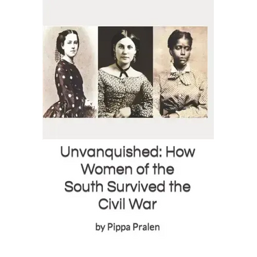 Unvanquished: How Women of the South Survived the Civil War: In Their Own Words