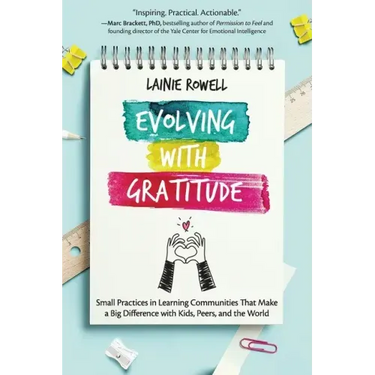 Evolving with Gratitude: Small Practices in Learning Communities That Make a Big Difference with Kids, Peers, and the World
