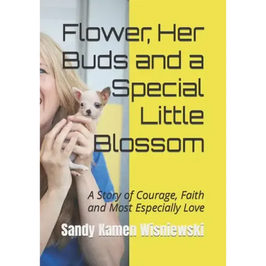 Flower, Her Buds and a Special Little Blossom: A Story of Courage, Faith and Most Especially Love