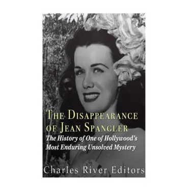 The Disappearance of Jean Spangler: The History of One of Hollywood's Most Enduring Unsolved Mysteries