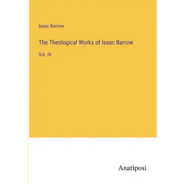 The Theological Works of Isaac Barrow: Vol. IV