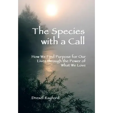 The Species with a Call: How We Find Purpose for Our Lives Through the Power of What We Love