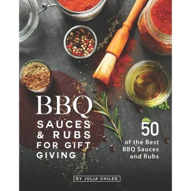 BBQ Sauces and Rubs for Gift Giving: 50 of the Best BBQ Sauces and Rubs
