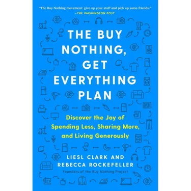 The Buy Nothing, Get Everything Plan: Discover the Joy of Spending Less, Sharing More, and Living Generously
