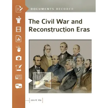 The Civil War and Reconstruction Eras: Documents Decoded