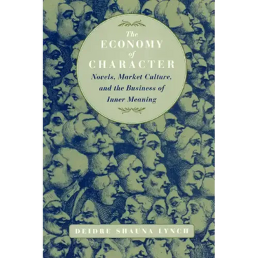 The Economy of Character: Novels, Market Culture, and the Business of Inner Meaning
