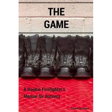 The Game: A Rookie Firefighter's Manual For Success
