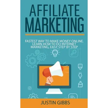 Affiliate Marketing: Fastest Way to Make Money Online. Learn How to do Internet Marketing, Easy Step by Step
