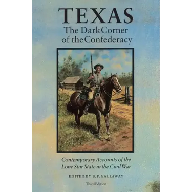 Texas, the Dark Corner of the Confederacy: Contemporary Accounts of the Lone Star State in the Civil War (Third Edition)